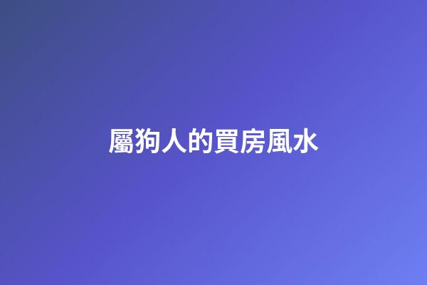 屬狗人的買房風水