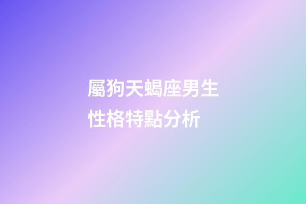 屬狗天蝎座男生性格特點分析-第1張-星座運勢-玄機派