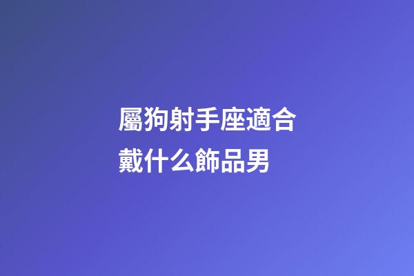 屬狗射手座適合戴什么飾品男-第1張-星座運(yùn)勢-玄機(jī)派