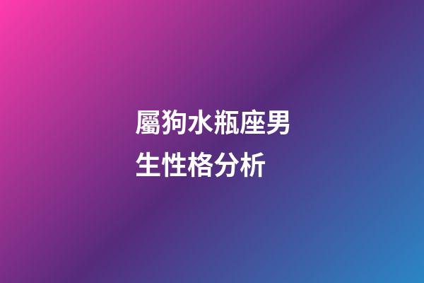 屬狗水瓶座男生性格分析-第1張-星座運勢-玄機派