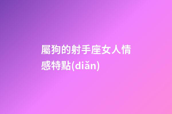屬狗的射手座女人情感特點(diǎn)-第1張-星座運(yùn)勢(shì)-玄機(jī)派