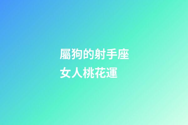 屬狗的射手座女人桃花運-第1張-星座運勢-玄機派