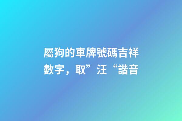 屬狗的車牌號碼吉祥數字，取”汪“諧音