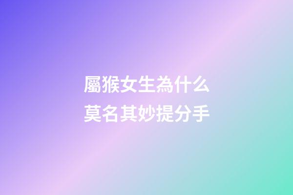 屬猴女生為什么莫名其妙提分手