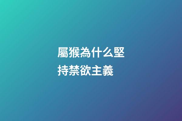屬猴為什么堅持禁欲主義