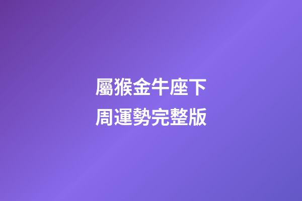 屬猴金牛座下周運勢完整版-第1張-星座運勢-玄機派
