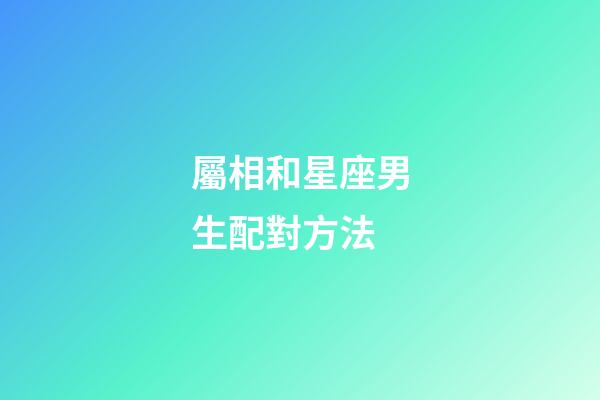 屬相和星座男生配對方法