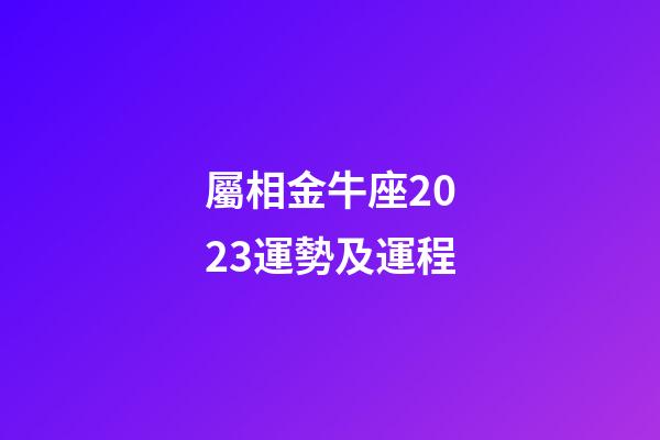 屬相金牛座2023運勢及運程-第1張-星座運勢-玄機派