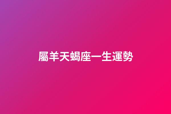 屬羊天蝎座一生運勢-第1張-星座運勢-玄機派