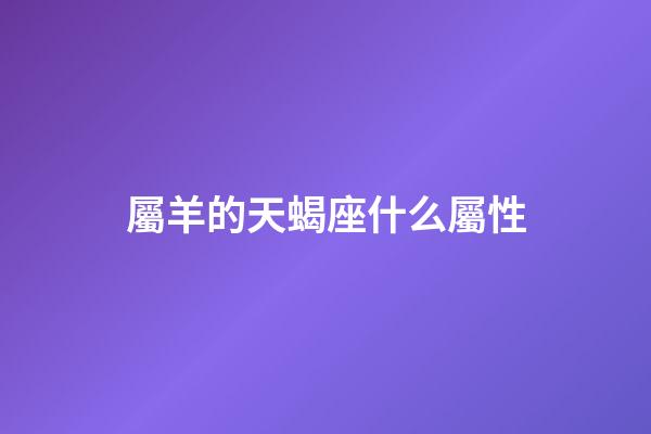 屬羊的天蝎座什么屬性-第1張-星座運勢-玄機派