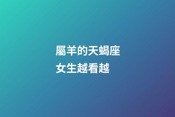 屬羊的天蝎座女生越看越-第1張-星座運勢-玄機派