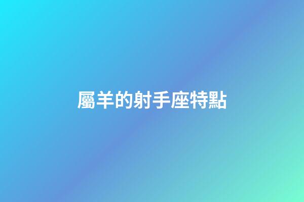 屬羊的射手座特點-第1張-星座運勢-玄機派