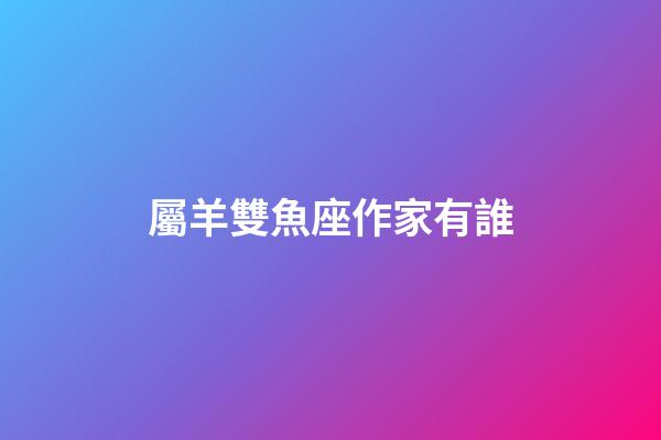 屬羊雙魚座作家有誰-第1張-星座運勢-玄機派