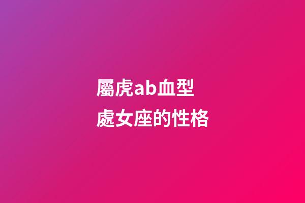 屬虎ab血型處女座的性格-第1張-星座運勢-玄機派