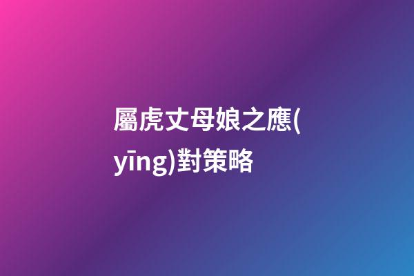 屬虎丈母娘之應(yīng)對策略