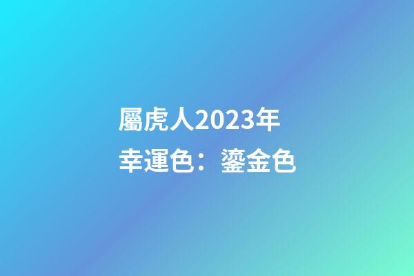 屬虎人2023年幸運色：鎏金色