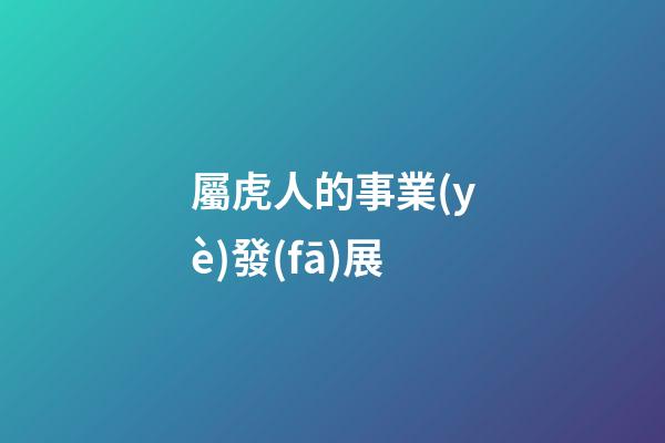 屬虎人的事業(yè)發(fā)展