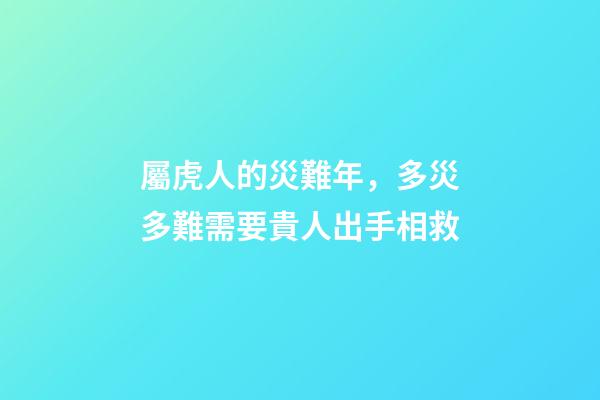 屬虎人的災難年，多災多難需要貴人出手相救