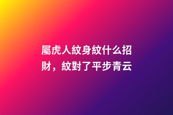 屬虎人紋身紋什么招財，紋對了平步青云