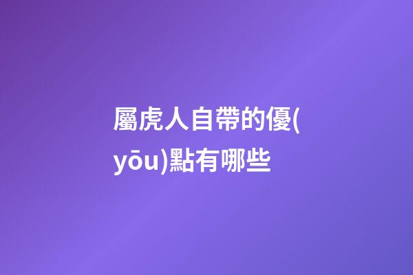 屬虎人自帶的優(yōu)點有哪些