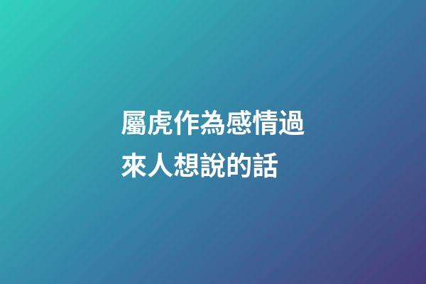 屬虎作為感情過來人想說的話