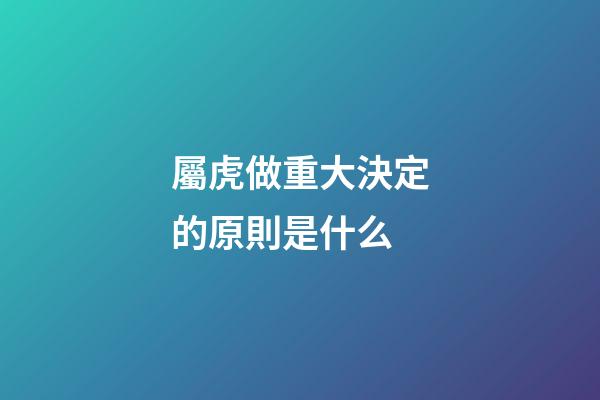 屬虎做重大決定的原則是什么