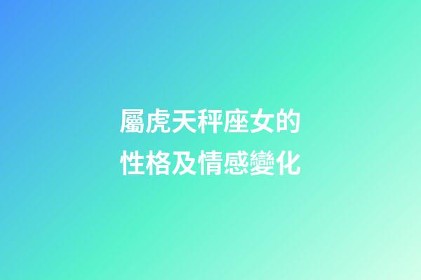 屬虎天秤座女的性格及情感變化-第1張-星座運勢-玄機派