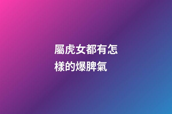 屬虎女都有怎樣的爆脾氣