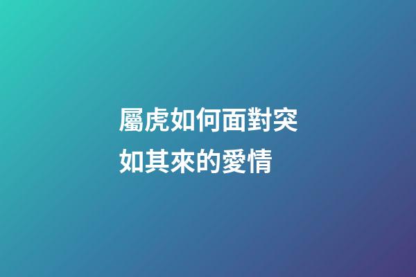 屬虎如何面對突如其來的愛情