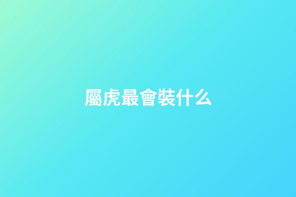屬虎最會裝什么