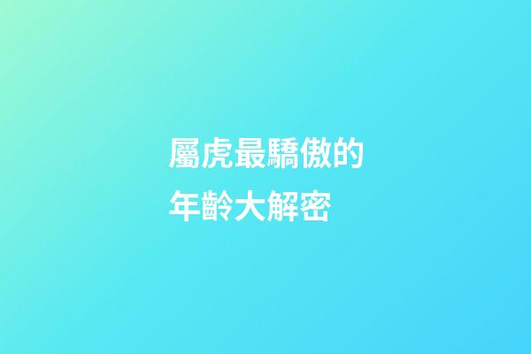 屬虎最驕傲的年齡大解密