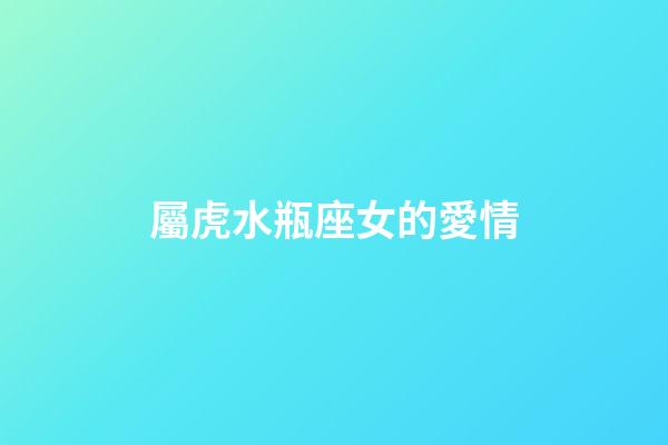 屬虎水瓶座女的愛情-第1張-星座運勢-玄機派