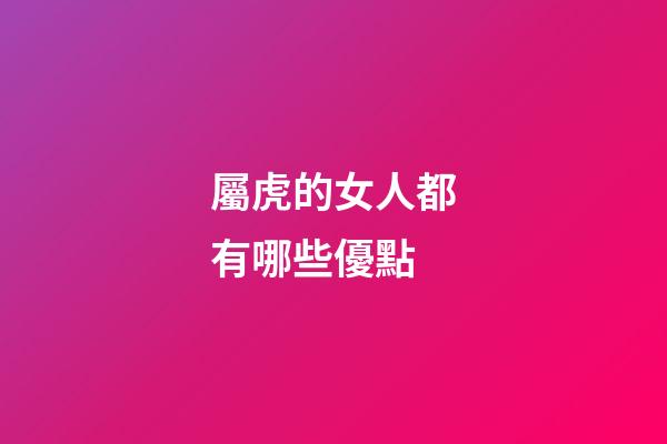 屬虎的女人都有哪些優點