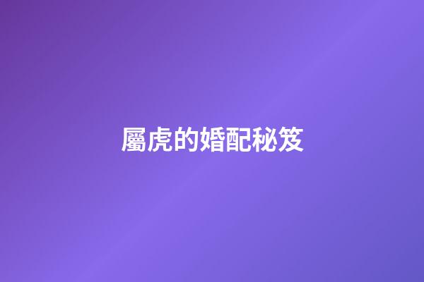 屬虎的婚配秘笈