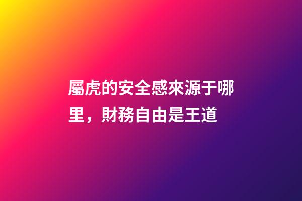 屬虎的安全感來源于哪里，財務自由是王道
