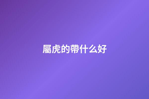 屬虎的帶什么好