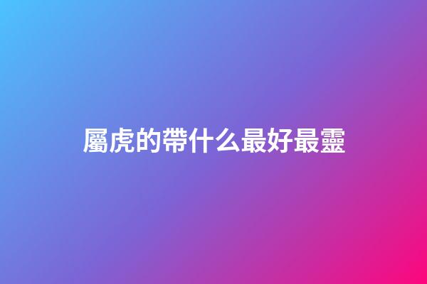 屬虎的帶什么最好最靈