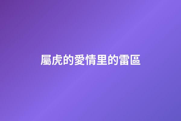 屬虎的愛情里的雷區