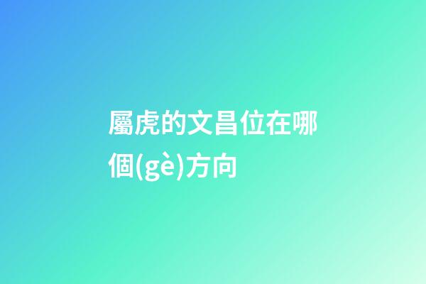 屬虎的文昌位在哪個(gè)方向