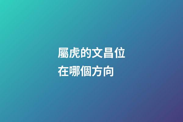 屬虎的文昌位在哪個方向