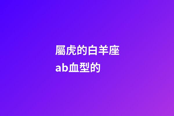 屬虎的白羊座ab血型的