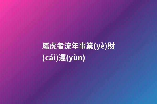 屬虎者流年事業(yè)財(cái)運(yùn)