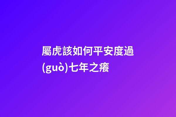 屬虎該如何平安度過(guò)七年之癢
