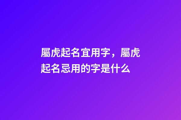 屬虎起名宜用字，屬虎起名忌用的字是什么