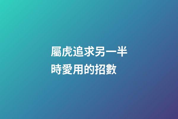 屬虎追求另一半時愛用的招數