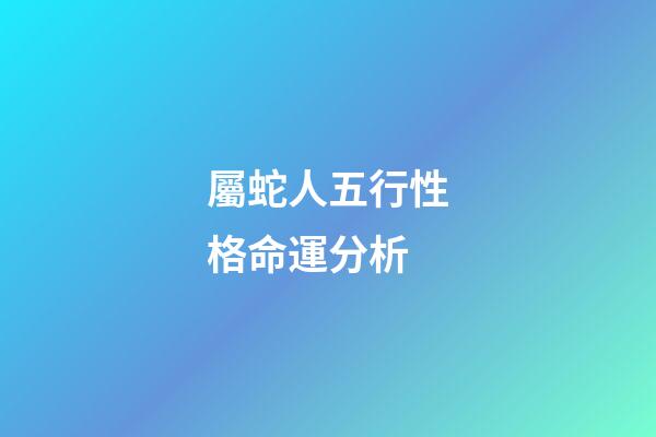 屬蛇人五行性格命運分析