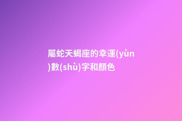 屬蛇天蝎座的幸運(yùn)數(shù)字和顏色