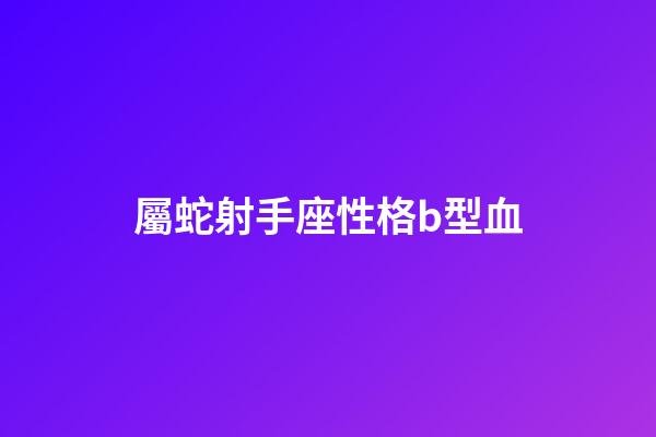 屬蛇射手座性格b型血-第1張-星座運勢-玄機派