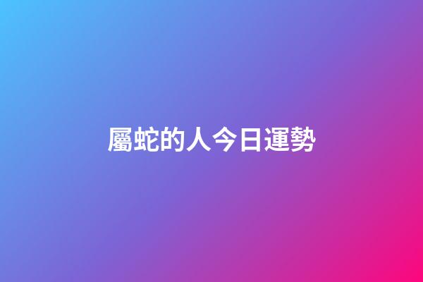 屬蛇的人今日運勢-第1張-星座運勢-玄機派