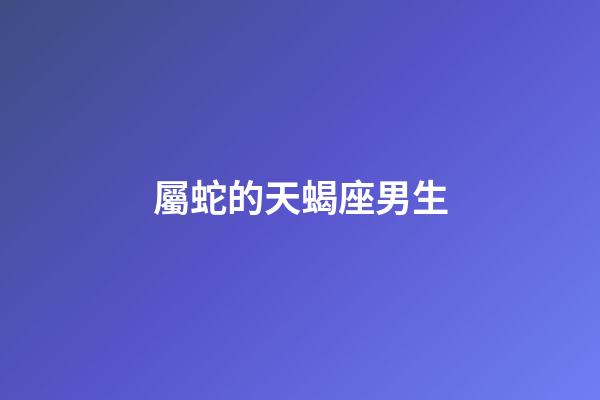 屬蛇的天蝎座男生-第1張-星座運(yùn)勢-玄機(jī)派